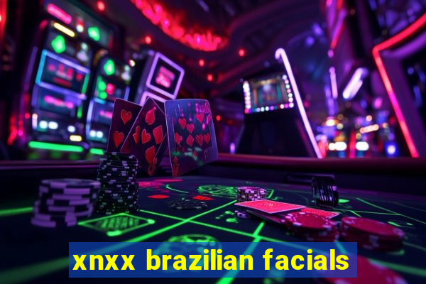 xnxx brazilian facials